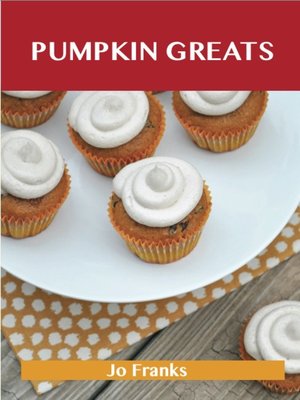 cover image of Pumpkin Greats: Delicious Pumpkin Recipes, The Top 82 Pumpkin Recipes